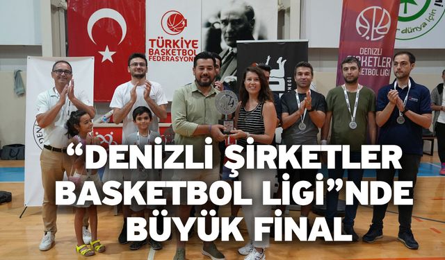 “Denizli Şirketler Basketbol Ligi”nde Büyük Final