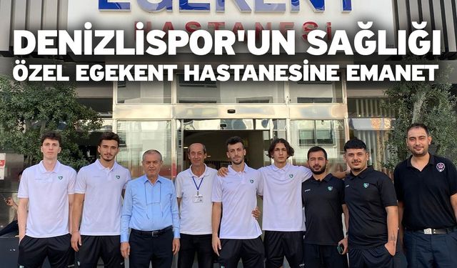 Denizlispor'un sağlığı Özel Egekent Hastanesine emanet