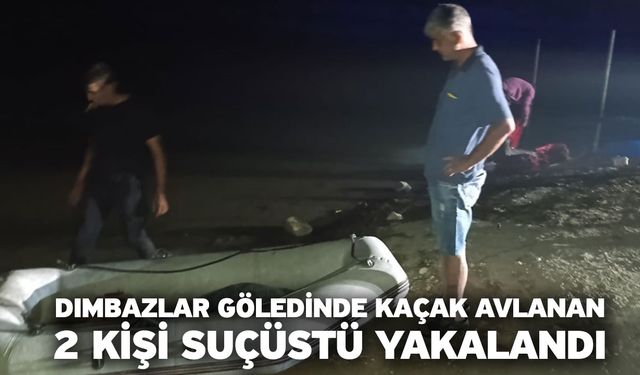 Dımbazlar Göledinde kaçak avlanan 2 kişi suçüstü yakalandı