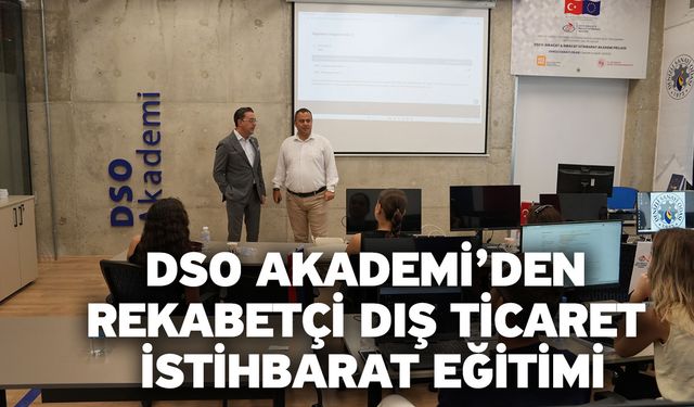 DSO Akademi’den rekabetçi dış ticaret istihbarat eğitimi