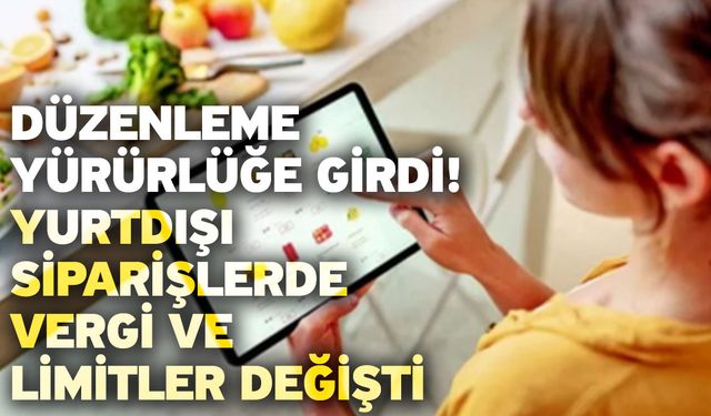 Düzenleme yürürlüğe girdi! Yurtdışı siparişlerde vergi ve limitler değişti