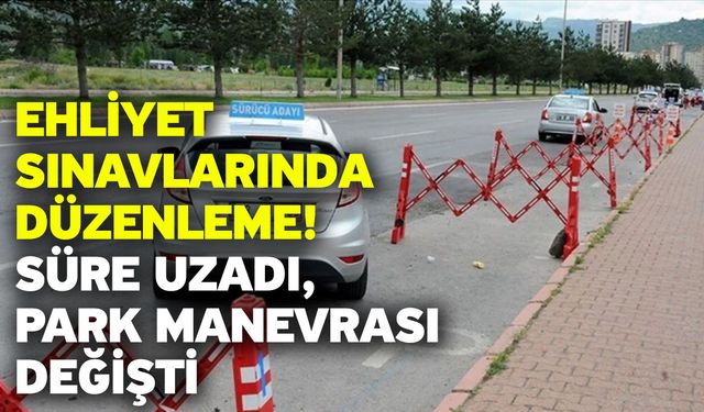 Ehliyet sınavlarında düzenleme! Süre uzadı, park manevrası değişti