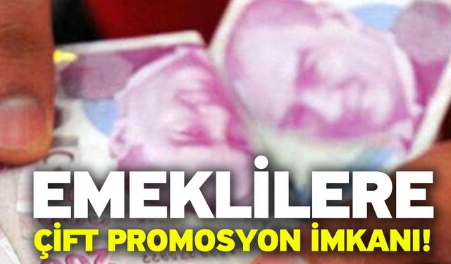 Emeklilere çift promosyon imkanı!