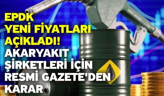 EPDK yeni fiyatları açıkladı: Akaryakıt şirketleri için Resmi Gazete'den karar