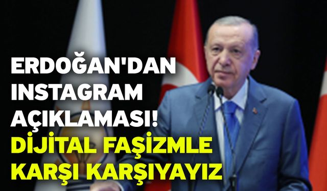 Erdoğan'dan Instagram açıklaması! Dijital faşizmle karşı karşıyayız