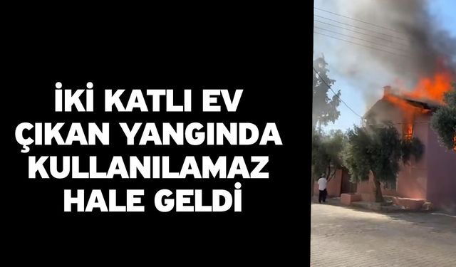 İki katlı ev çıkan yangında kullanılamaz hale geldi