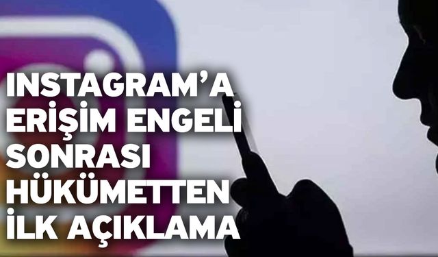 Instagram’a erişim engeli sonrası hükümetten ilk açıklama