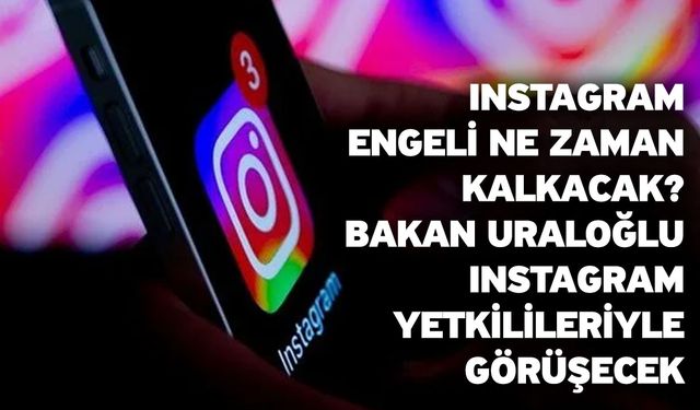 Instagram engeli ne zaman kalkacak? Bakan Uraloğlu Instagram yetkilileriyle görüşecek