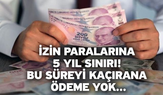 İzin paralarına 5 yıl sınırı! Bu süreyi kaçırana ödeme yok...