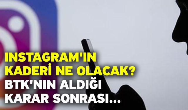 Instagram'ın kaderi ne olacak? BTK'nın aldığı karar sonrası...