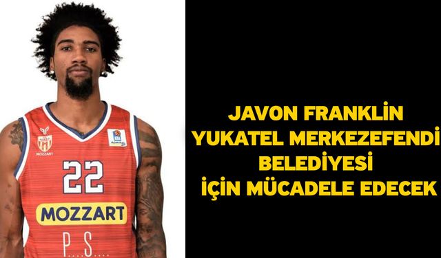 Javon Franklin Yukatel Merkezefendi Belediyesi İçin Mücadele Edecek