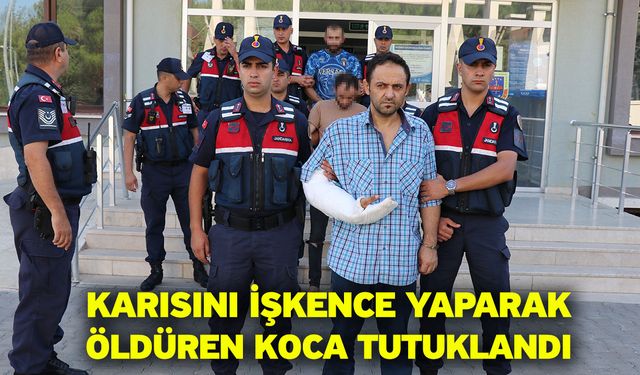 Karısını işkence yaparak öldüren koca tutuklandı