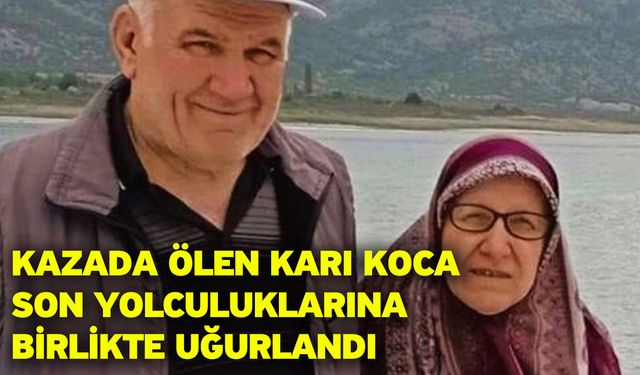 Kazada ölen karı koca son yolculuklarına birlikte uğurlandı