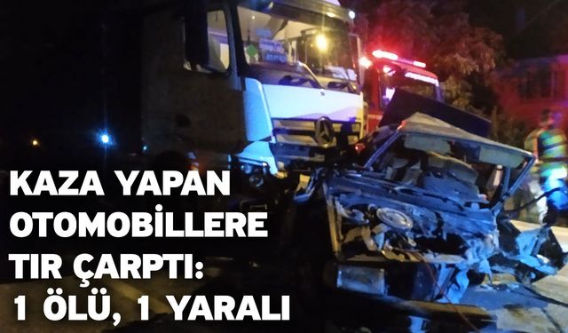 Kaza Yapan Otomobillere TIR Çarptı: 1 Ölü, 1 Yaralı