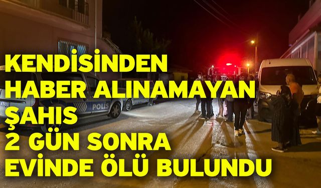 Kendisinden haber alınamayan şahıs 2 gün sonra evinde ölü bulundu