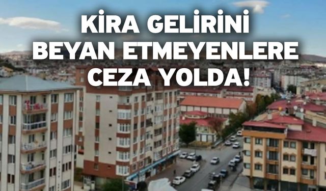 Kira gelirini beyan etmeyenlere ceza yolda!