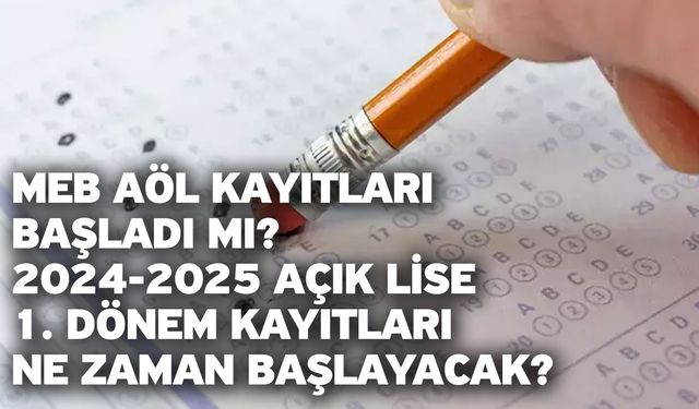 MEB AÖL kayıtları başladı mı? 2024-2025 Açık lise 1. dönem kayıtları ne zaman başlayacak?