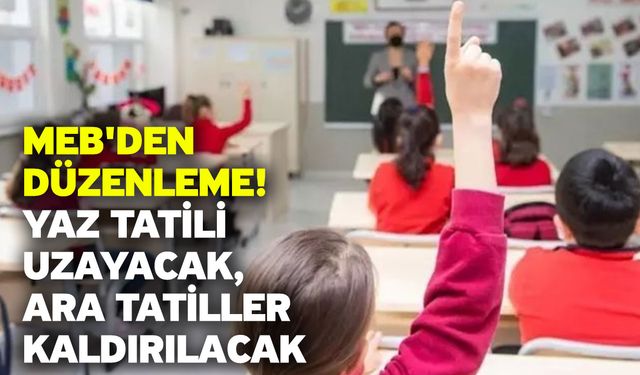 MEB'den Düzenleme! Yaz Tatili Uzayacak, Ara Tatiller Kaldırılacak