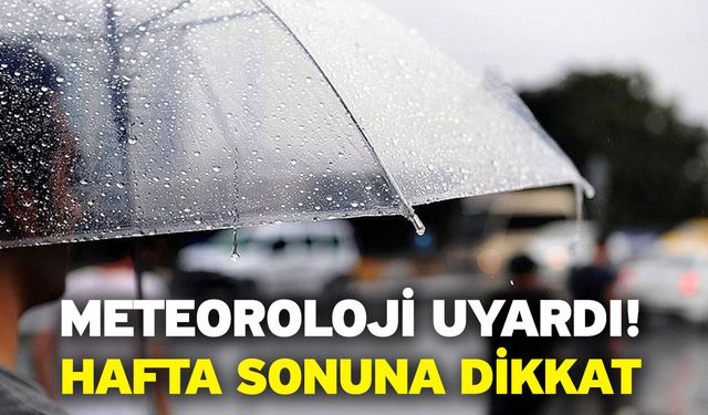 Meteoroloji uyardı! Hafta sonuna dikkat