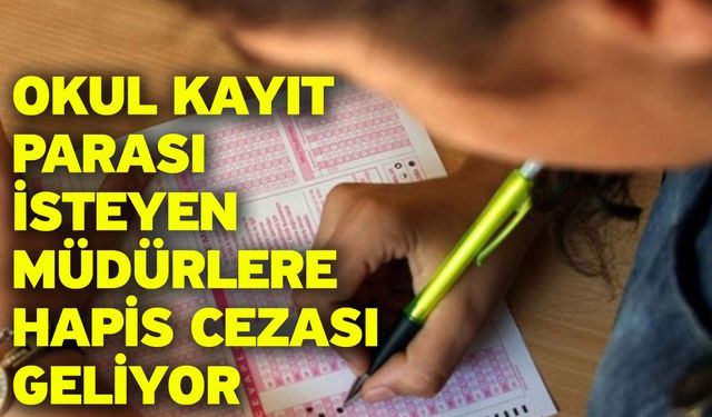 Okul Kayıt Parası İsteyen Müdürlere Hapis Cezası Geliyor