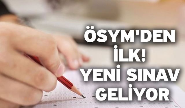 ÖSYM'den ilk! Yeni sınav geliyor