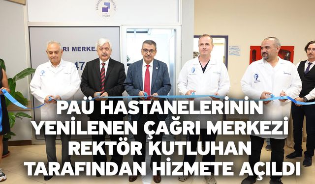 PAÜ Hastanelerinin Yenilenen Çağrı Merkezi Rektör Kutluhan Tarafından Hizmete Açıldı