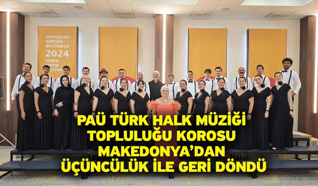 PAÜ Türk Halk Müziği Topluluğu Korosu Makedonya’dan Üçüncülük İle Geri Döndü