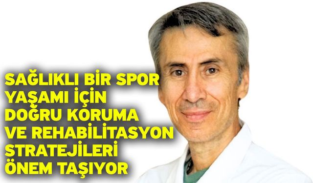 Sağlıklı bir spor yaşamı için doğru koruma ve rehabilitasyon stratejileri önem taşıyor