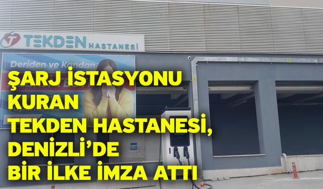 Şarj istasyonu kuran Tekden Hastanesi, Denizli’de bir ilke imza attı