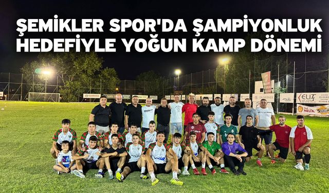 Şemikler Spor'da Şampiyonluk Hedefiyle Yoğun Kamp Dönemi