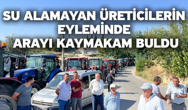 Su alamayan üreticilerin eyleminde arayı kaymakam buldu