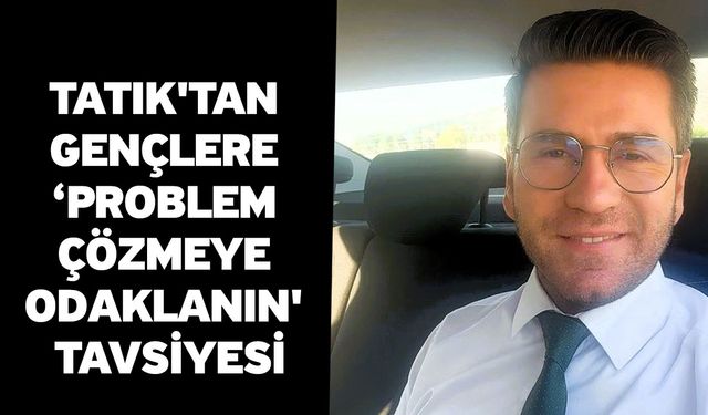 Tatık'tan gençlere ‘Problem çözmeye odaklanın' tavsiyesi