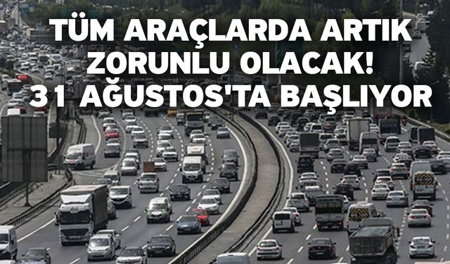 Tüm araçlarda artık zorunlu olacak! 31 Ağustos'ta başlıyor