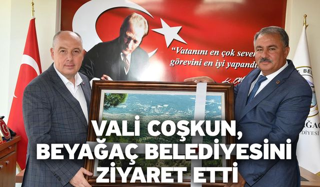 Vali Coşkun, Beyağaç Belediyesini ziyaret etti