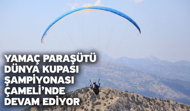 Yamaç Paraşütü Dünya Kupası Şampiyonası Çameli’nde devam ediyor