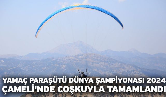 Yamaç Paraşütü Dünya Şampiyonası 2024 Çameli'nde coşkuyla tamamlandı