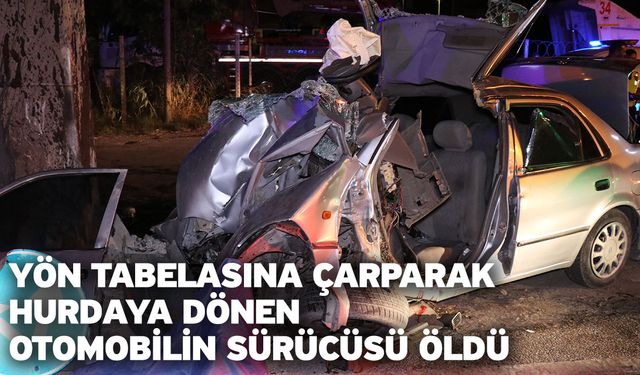 Yön tabelasına çarparak hurdaya dönen otomobilin sürücüsü öldü