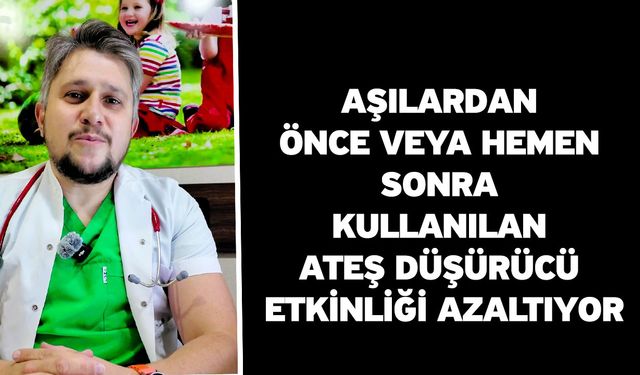 Aşılardan önce veya hemen sonra kullanılan ateş düşürücü etkinliği azaltıyor