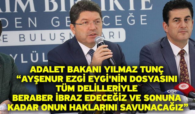 Adalet Bakanı Yılmaz Tunç “Ayşenur Ezgi Eygi'nin dosyasını tüm delilleriyle beraber ibraz edeceğiz"