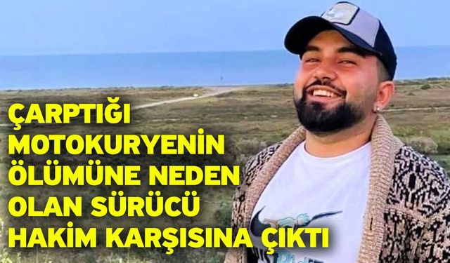 Çarptığı motokuryenin ölümüne neden olan sürücü hakim karşısına çıktı