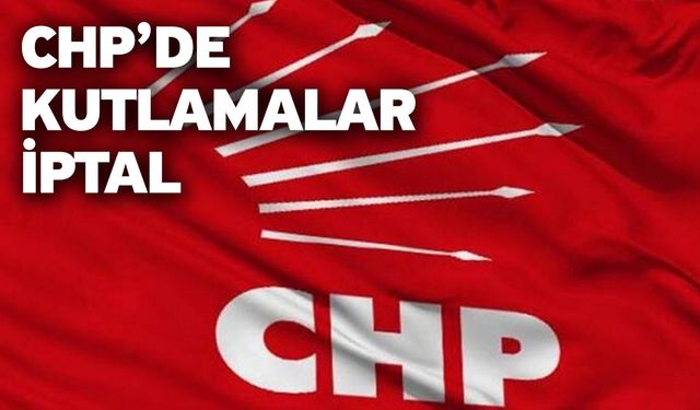 CHP’de Kutlamalar İptal