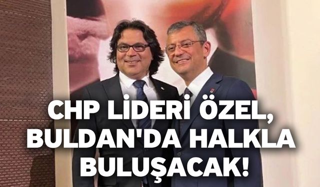 CHP Lideri Özel, Buldan'da Halkla Buluşacak!