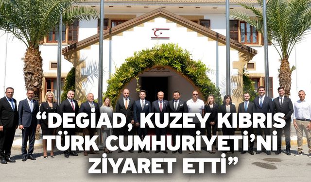 “DEGİAD, Kuzey Kıbrıs Türk Cumhuriyeti’ni  Ziyaret etti”