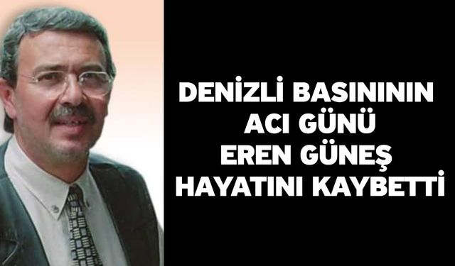 Denizli basınının acı günü! Eren Güneş hayatını kaybetti