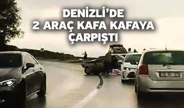 Denizli’de 2 araç kafa kafaya çarpıştı