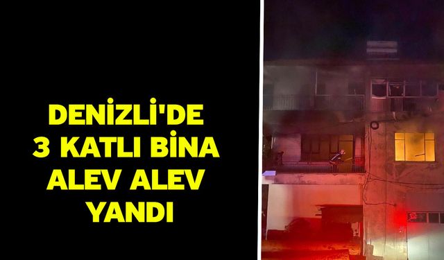 Denizli'de 3 katlı bina alev alev yandı