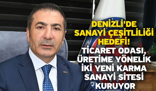 Denizli'de sanayi çeşitliliği hedefi! Ticaret Odası, üretime yönelik iki yeni karma sanayi sitesi kuruyor