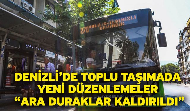 Denizli’de toplu taşımada yeni düzenlemeler “Ara duraklar kaldırıldı”