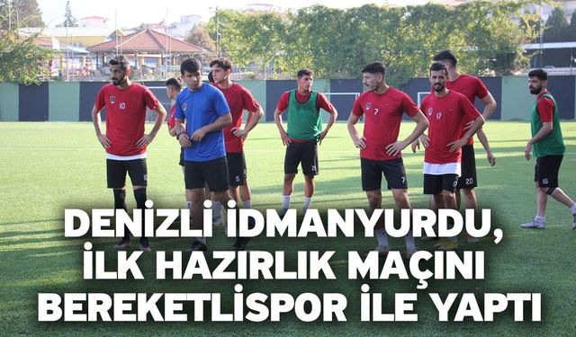 Denizli İdmanyurdu, ilk hazırlık maçını Bereketlispor ile yaptı