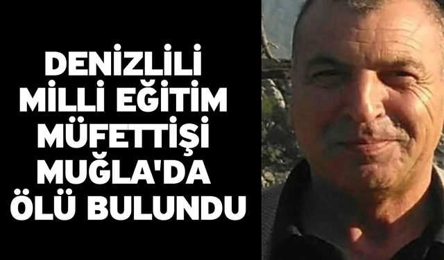 Denizlili Milli Eğitim Müfettişi Muğla'da Ölü Bulundu